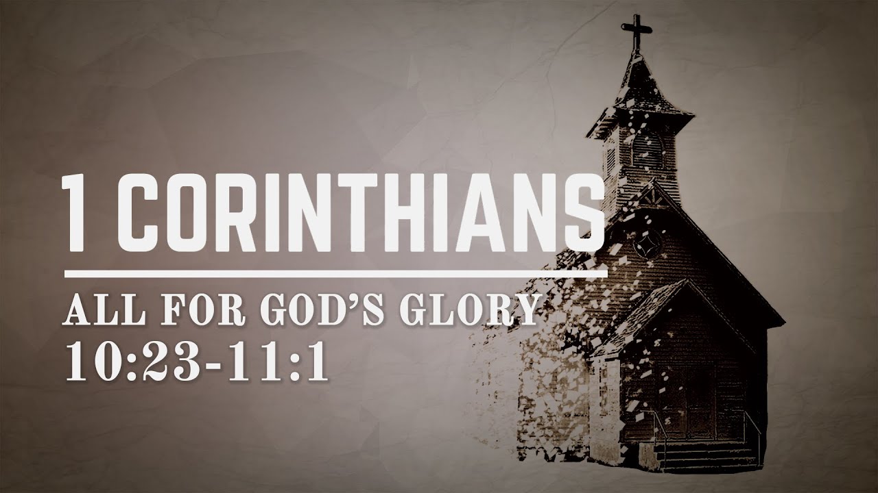 1 Corinthians 10:23-11:1 All for God's Glory
