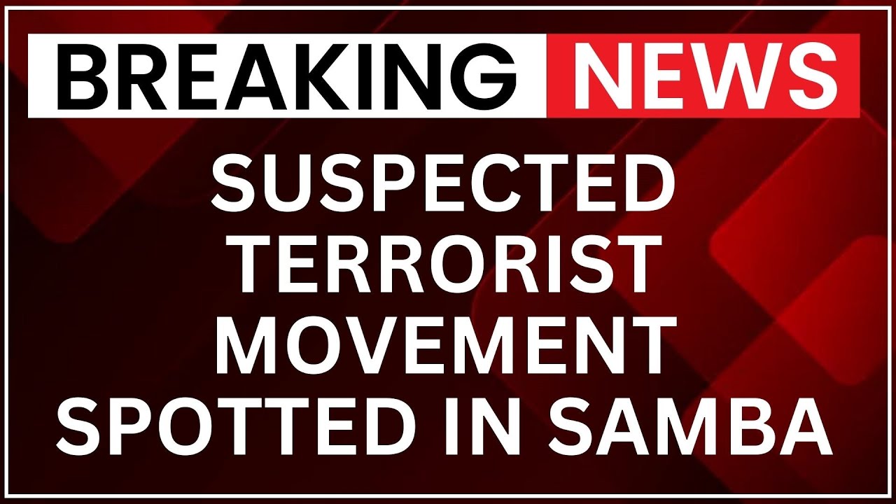 Breaking: Suspected Terrorist Movement Spotted in Samba, J&K | Security Alert