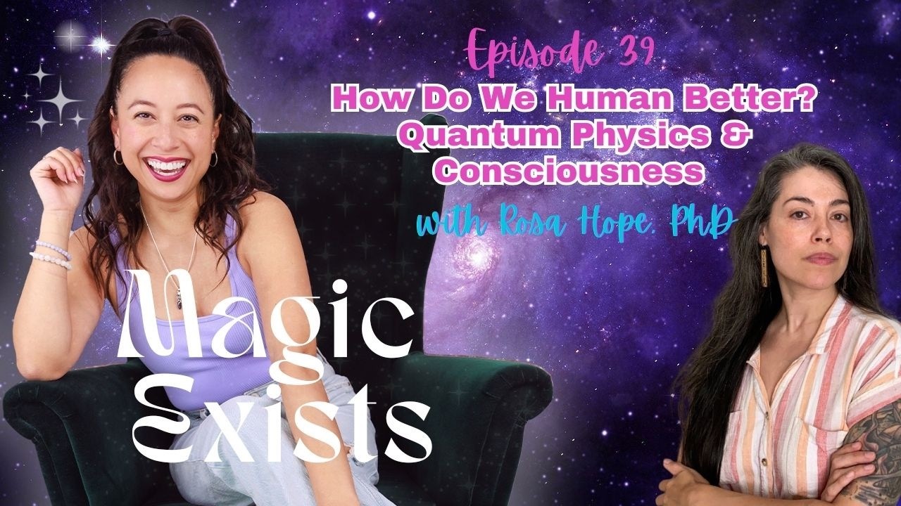Episode 39: How Do We Human Better? Quantum Physics & Consciousness with Rosa Hope, PhD