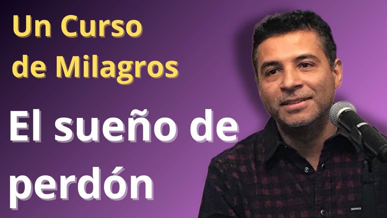 El sueño de perdón | EL DESPERTAR | Un Curso de Milagros