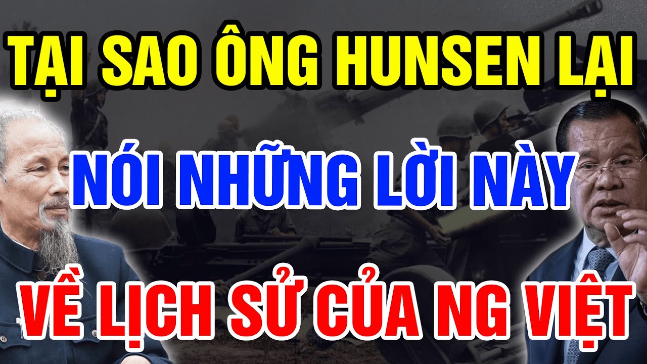 Tại Sao Ông Hun Sen Lại Nói Những Lời Gây Sốc Về Lịch Sử Của Người Việt
