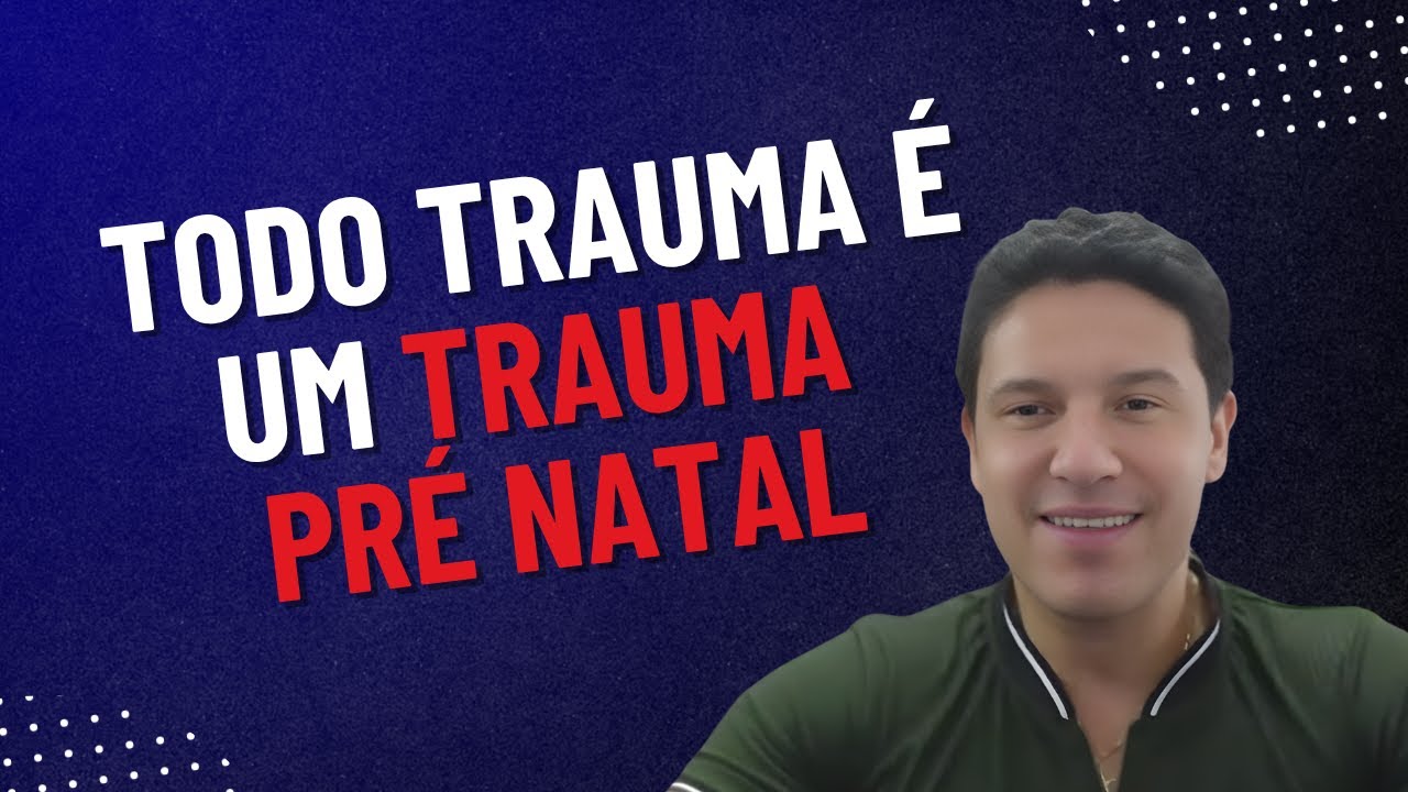 [SUPER AULA] Todo trauma na vida antes foi um trauma pré natal
