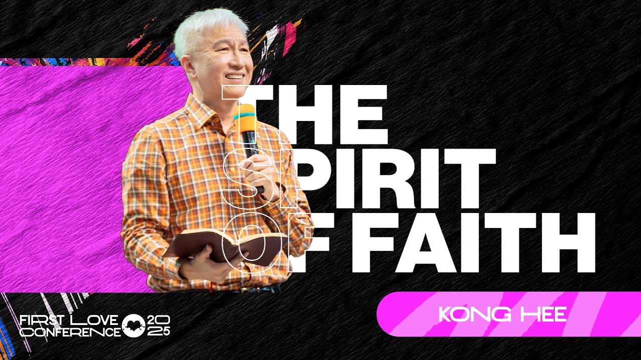 The Spirit Of Faith | Kong Hee | First Love Conference | Day 6 Session 1