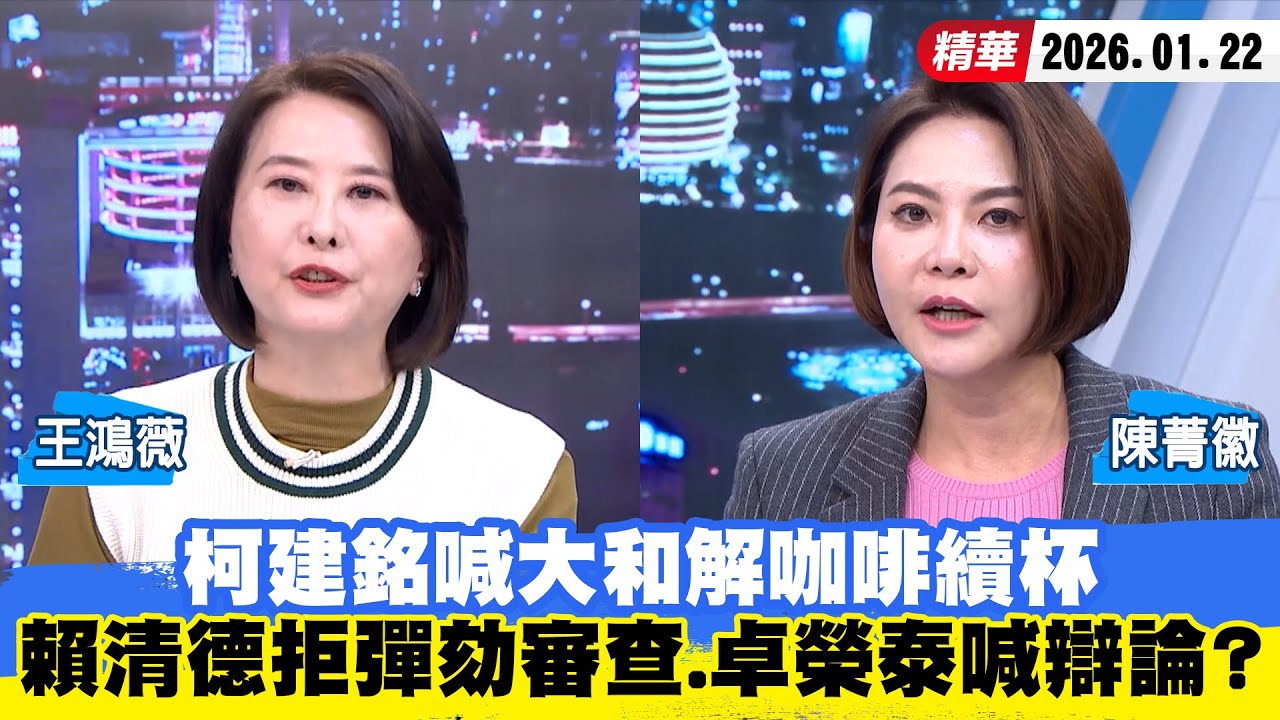 【#少康大人物】柯建銘喊大和解咖啡續杯　轉眼賴清德拒彈劾審查、卓榮泰喊辯論？ 20260122｜#王鴻薇 #陳菁徽