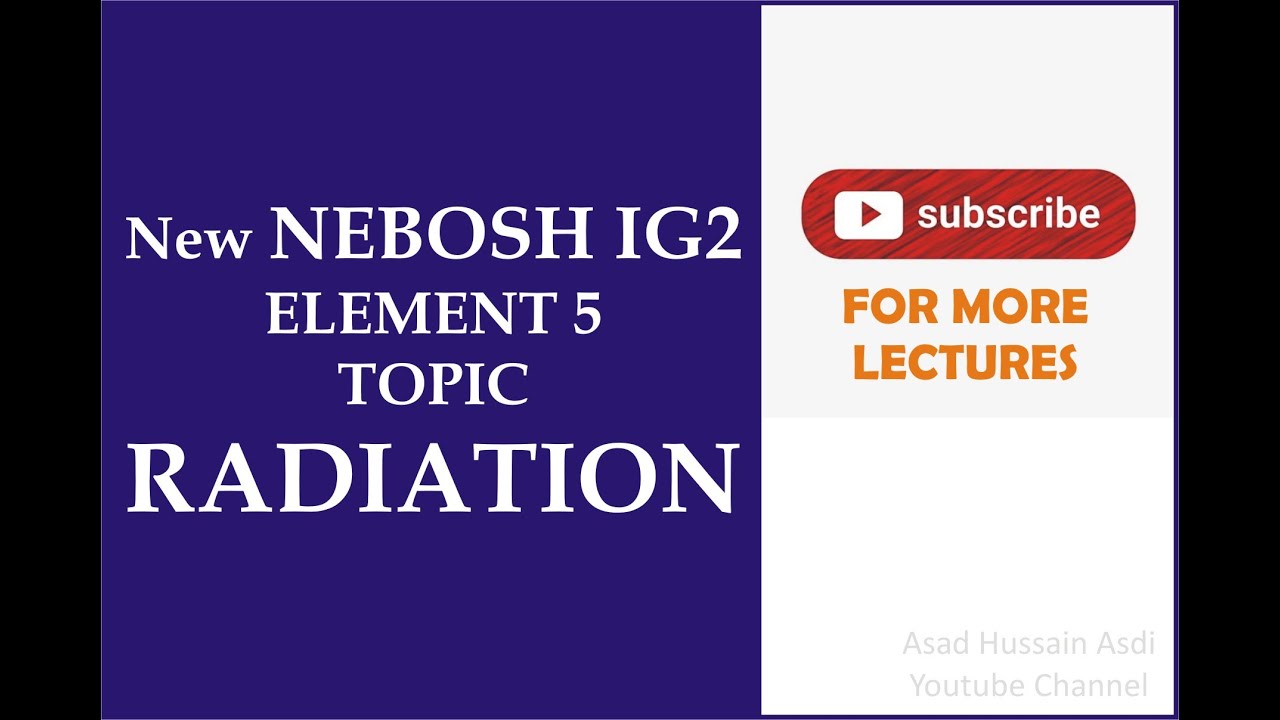 Lecture 20 New NEBOSH ig2 Element 5 Topic Radiation (Ionising & Non-Ionising)