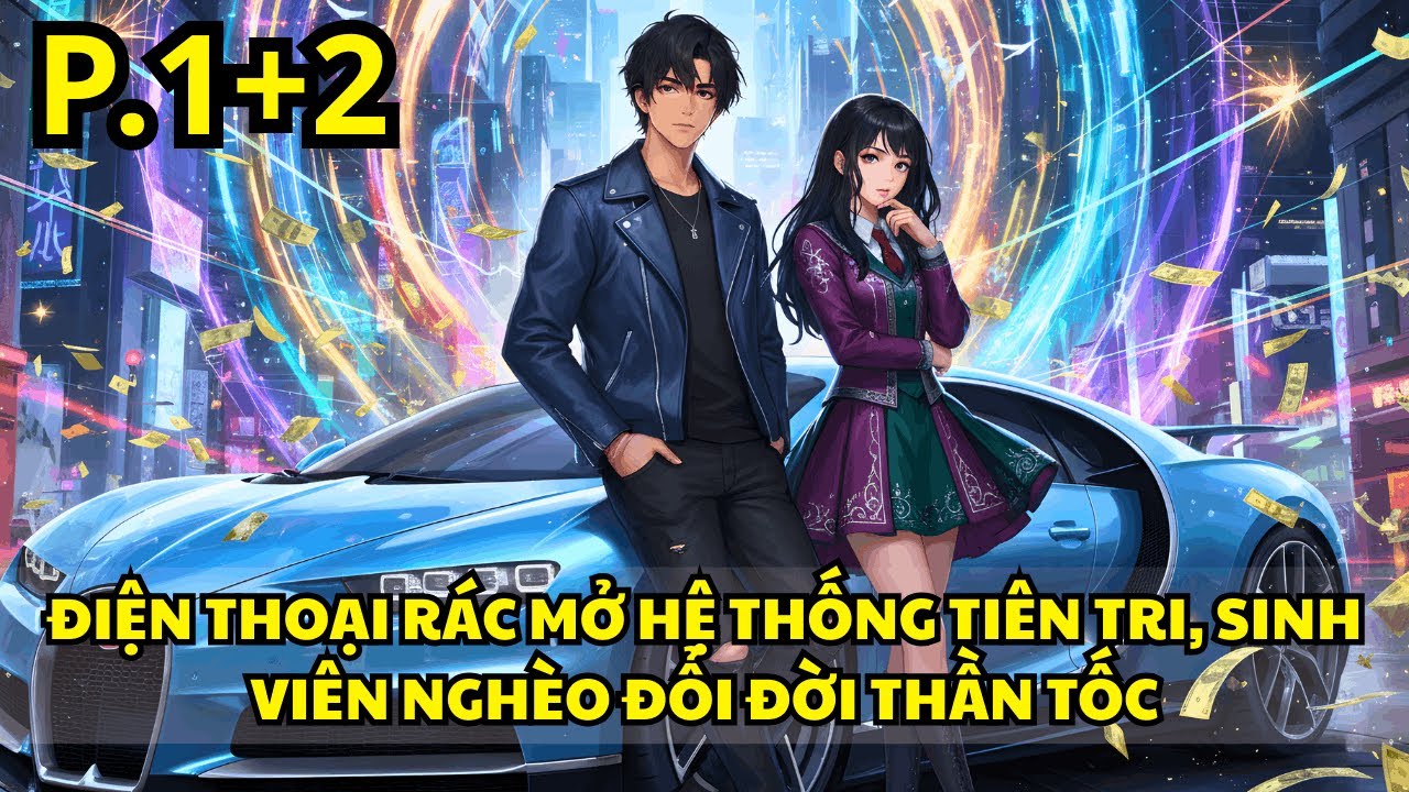 ĐIỆN THOẠI RÁC MỞ HỆ THỐNG TIÊN TRI, SINH VIÊN NGHÈO ĐỔI ĐỜI THẦN TỐC | P1+2