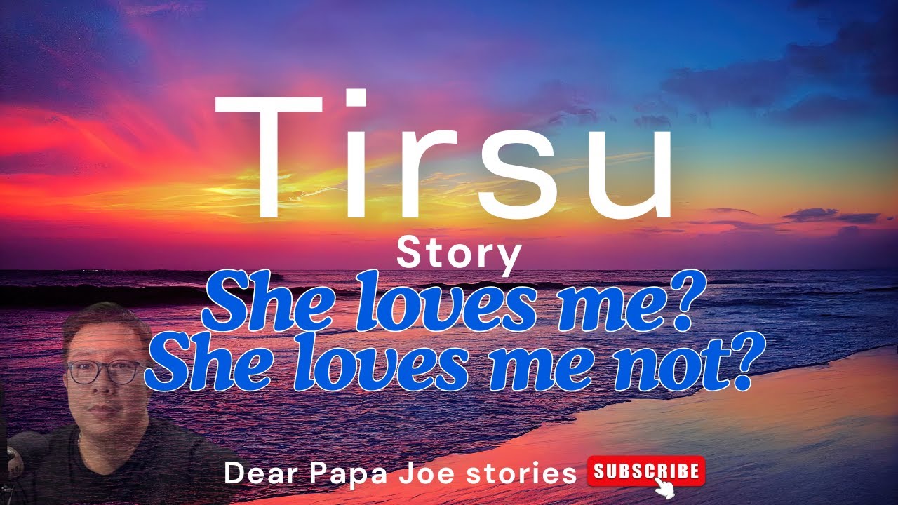 TIRSU STORY | DEAR PAPA JOE STORIES