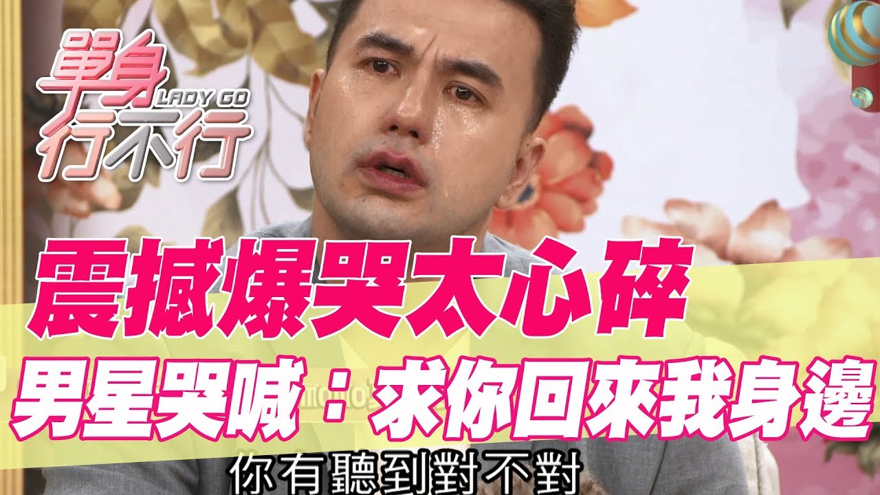 【精華版】痛哭震撼太心碎  男星哭喊：求你回來我身邊！