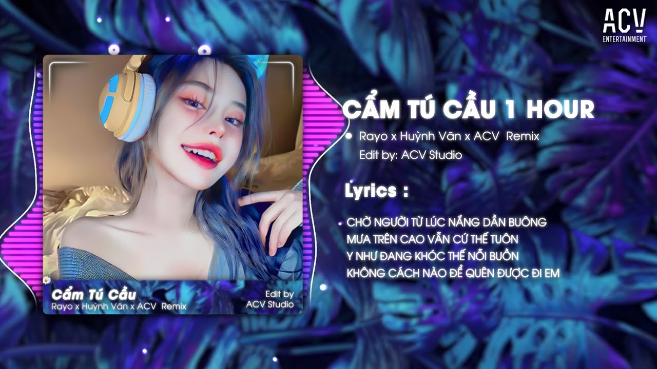 [1 HOUR] CẨM TÚ CẦU REMIX  - RAYO x HUỲNH VĂN x ACV REMIX | Chờ Người Từ Lúc Nắng Dần Buông...