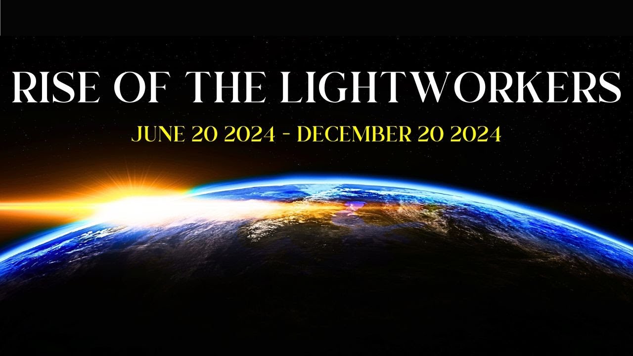 RISE OF THE LIGHTWORKERS 🌟 June 20, 2024 - December 20, 2024 🌟