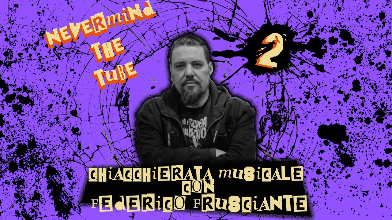 Nevermind The Tube - Puntata 02 - Chiacchierata musicale con @federicofrusciante