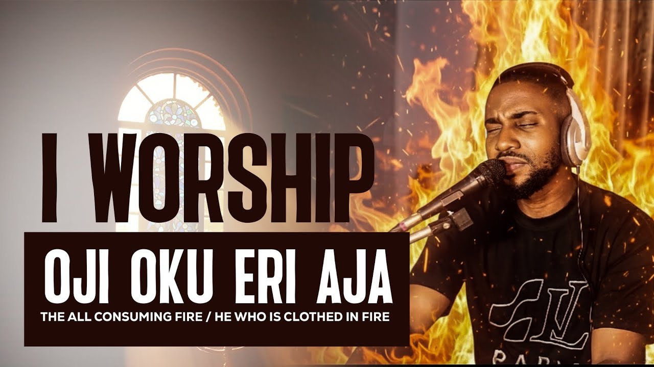 I worship oji oku eri aja(I worship THE ALL CONSUMING FIRE)