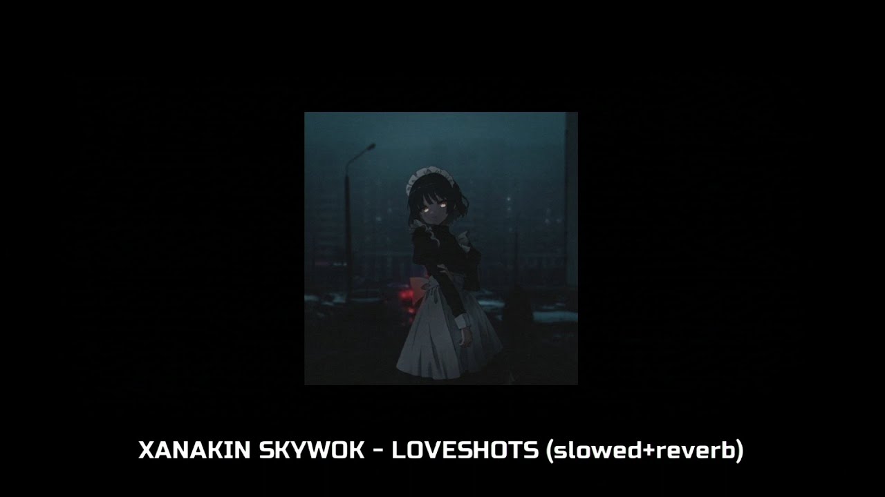 XANAKIN SKYWOK - LOVESHOTS (slowed+reverb)