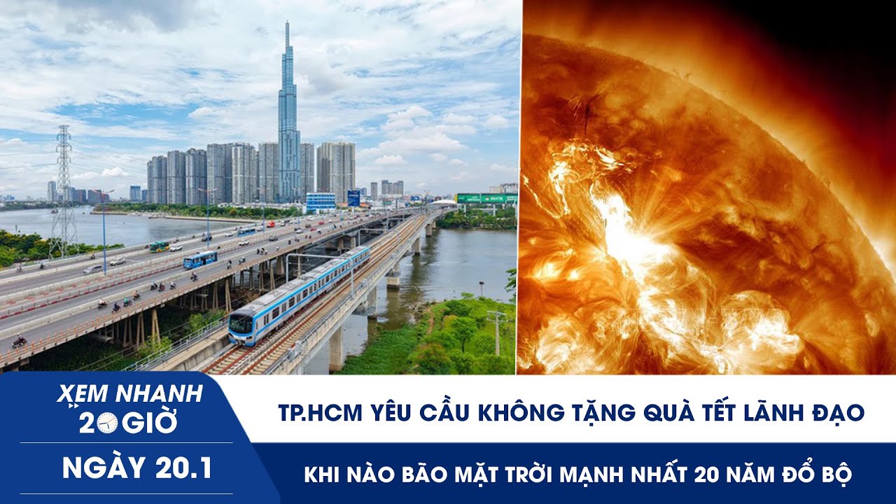XEM NHANH 20H 20/1: TP.HCM yêu cầu không tặng quà tết lãnh đạo | Khi nào bão mặt trời đổ bộ