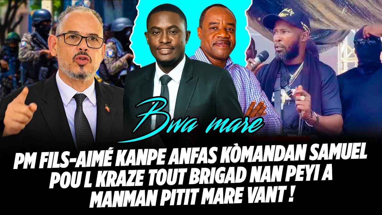BWA MARE ! PM FILS AIMÉ KANPE ANFAS KÒMANDAN SAMUEL POU L KRAZE TOUT BRIGAD NAN PEYI A MANMAN PITI