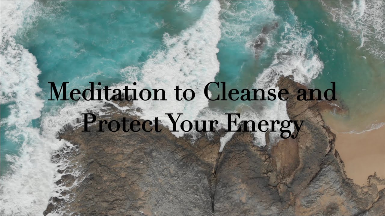 Meditation to Cleanse and Protect Your Energy