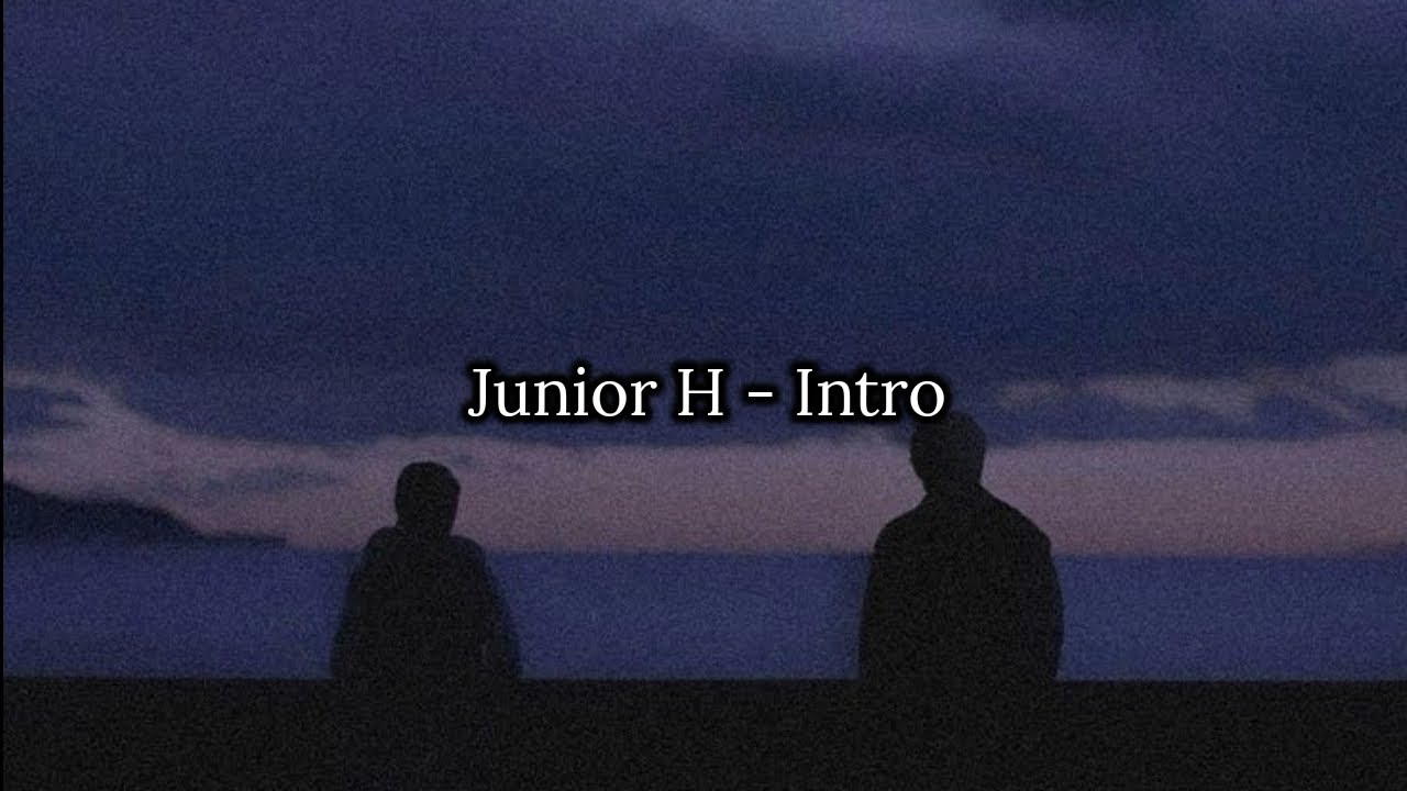 Junior H - Intro (Letra/Lyrics)