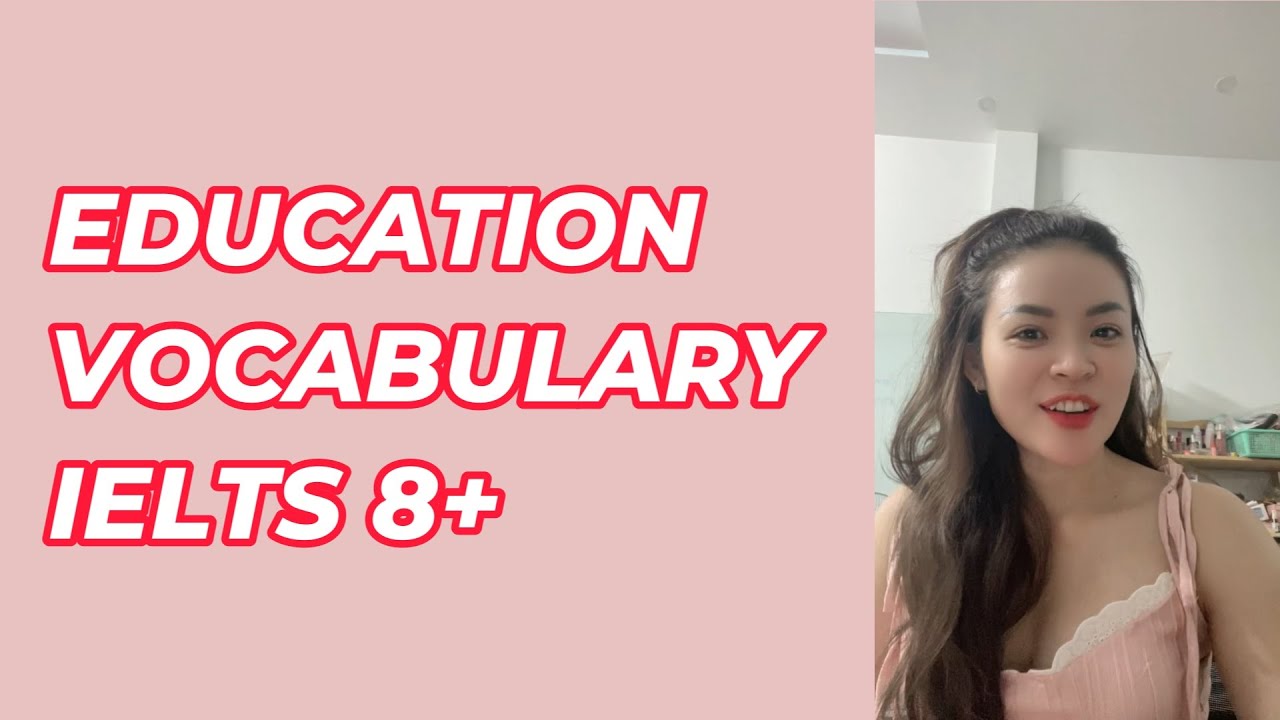 TỪ VỰNG IELTS 8.0+ EDUCATION - CHỦ ĐỀ GIÁO DỤC
