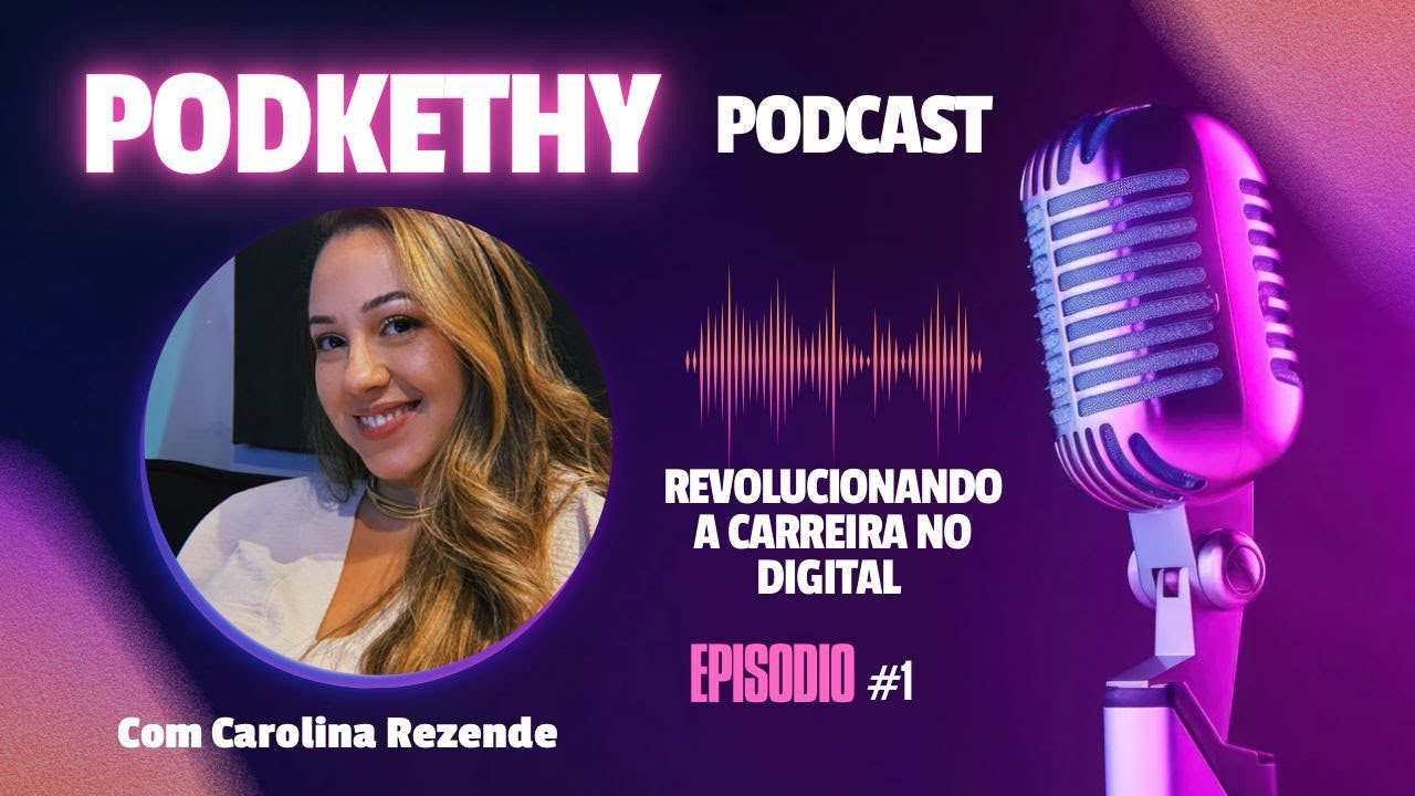 Podkethy Podcast EP#1 I Revolucionado a Carreira no Digital com Carolina Rezende
