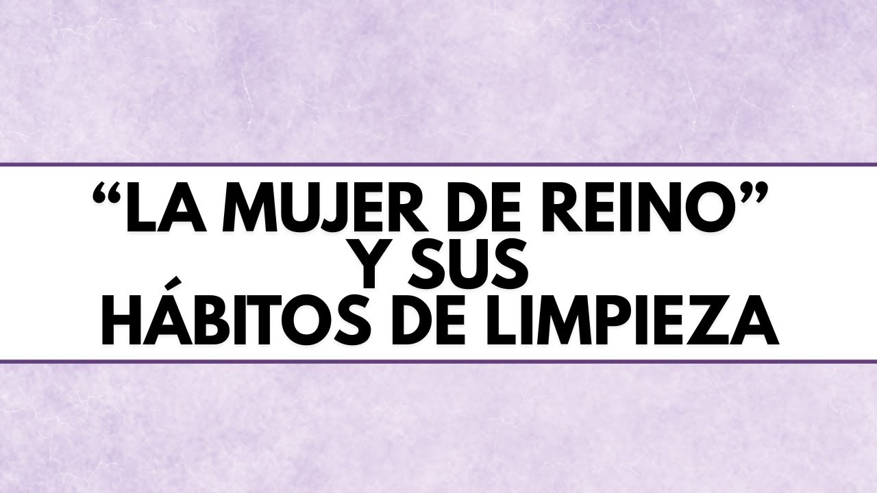 MUJER DE REINO || HÁBITOS DE LIMPIEZA || DESTINADAS Y DISEÑADAS