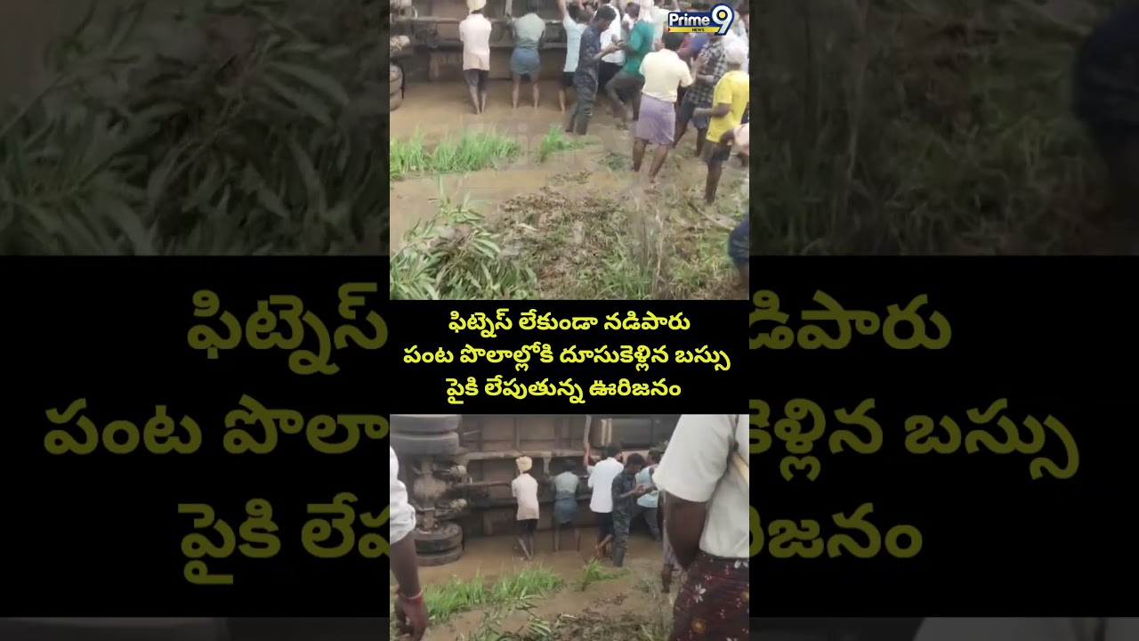 ఫిట్నెస్ లేకుండా నడిపారుపంట పొలాల్లోకి దూసుకెళ్లిన బస్సు పైకి లేపుతున్న ఊరిజనం.. | Prime9 News