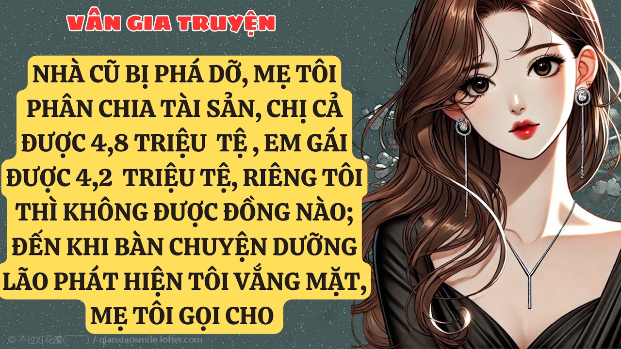 TRUYỆN KỂ:  NHÀ CŨ BỊ PHÁ DỠ, MẸ TÔI PHÂN CHIA TÀI SẢN, CHỊ CẢ ĐƯỢC 4,8 TRIỆU  TỆ , EM GÁI  VG145