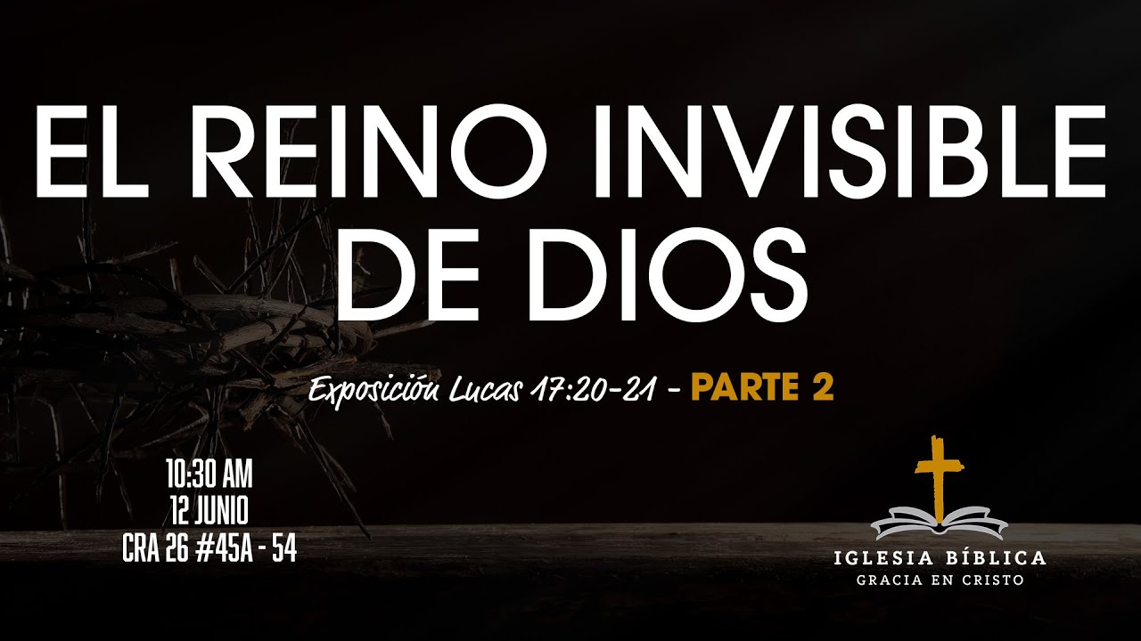 El reino invisible de Dios - PARTE 2 | Lucas 17:20-21