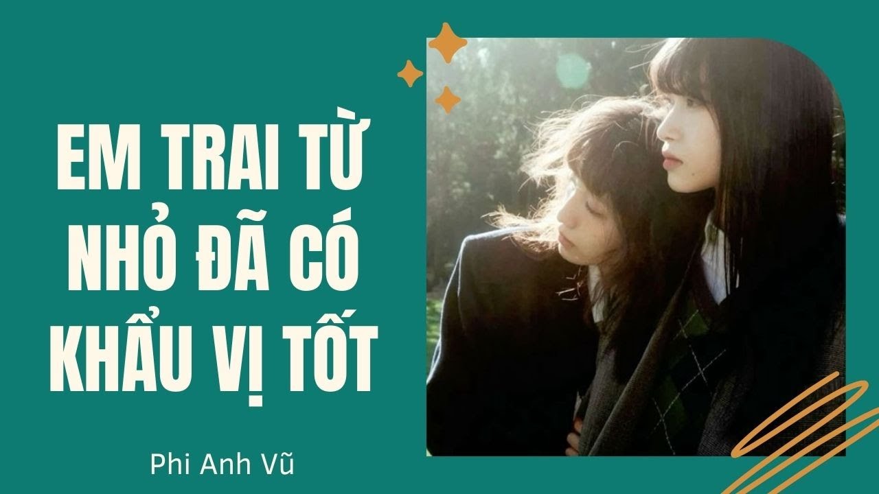 [Truyện Audio] Em Trai Từ Nhỏ Đã Có Khẩu Vị Tốt | Phi Anh Vũ