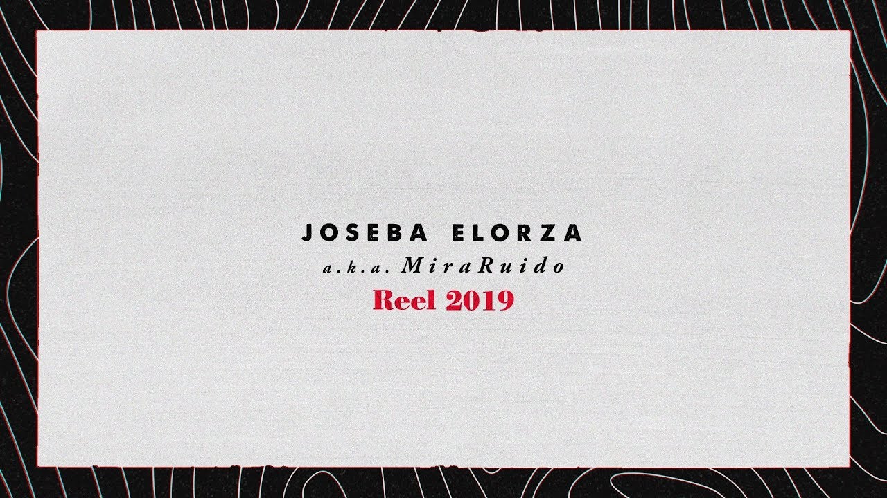 Joseba Elorza (MiraRuido) | Reel 2019