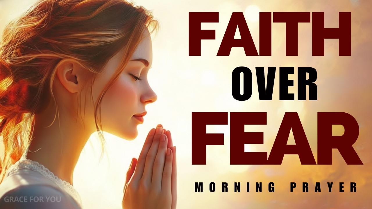Let God Replace Fear With Faith | A Prayer for Positive Thoughts | Morning Prayer