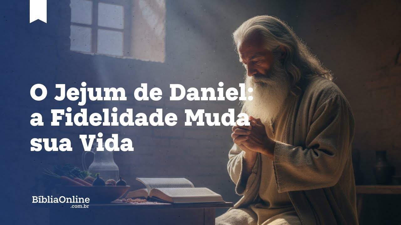 O Jejum de Daniel: a Fidelidade Muda sua Vida