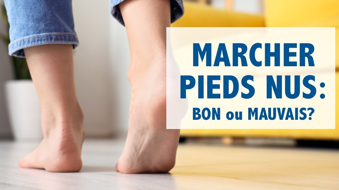 Marcher pieds nus: BON ou MAUVAIS
