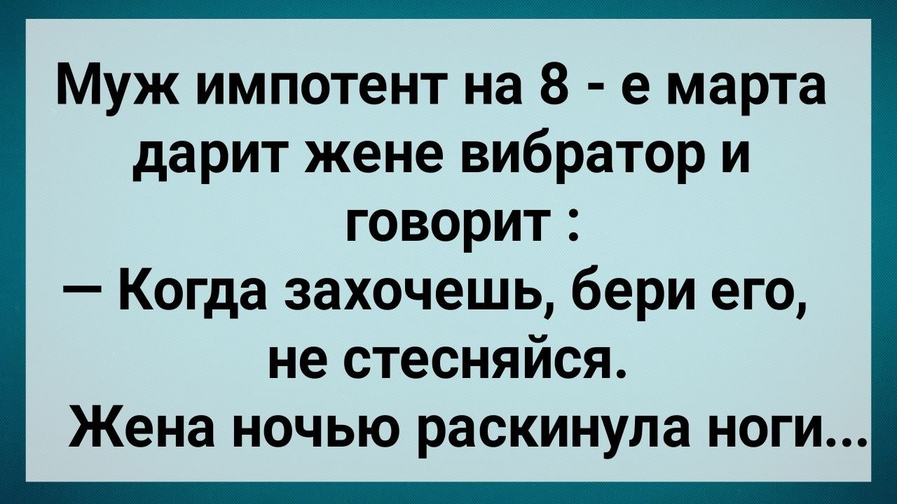 Как Муж Импотент На 8 Марта Жене Вирбатор Подарил! Сборник Свежих Анекдотов! Юмор!