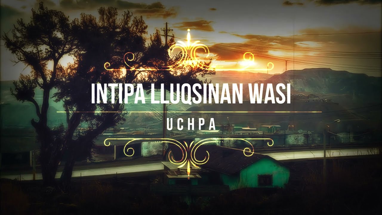 Uchpa - Intipa Lluqsinan Wasi - The House of the Rising Sun (Letras en Quechua)