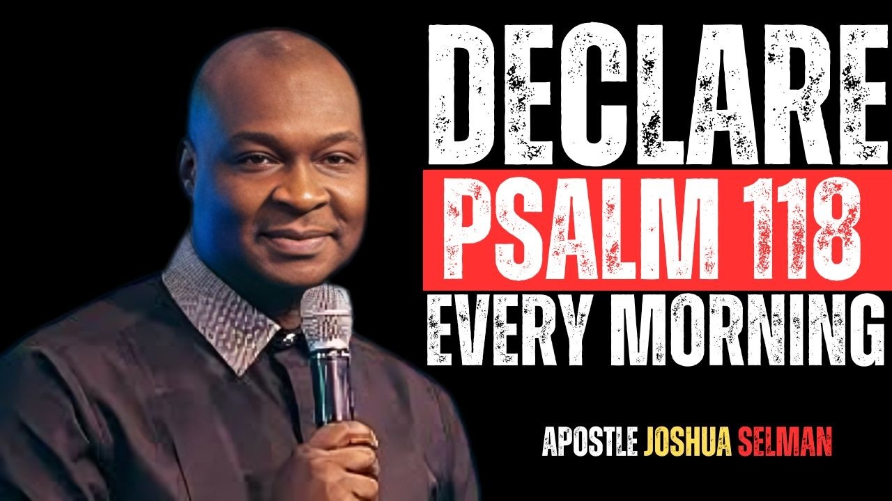 DECLARE PSALM 118 EVERY MORNING | APOSTLE JOSHUA SELMAN