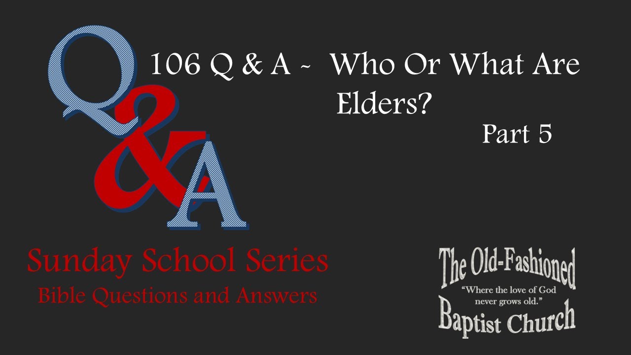 106 Q & A - Who or What Are Elders? - Part 5 | Sunday School | 11-24-24