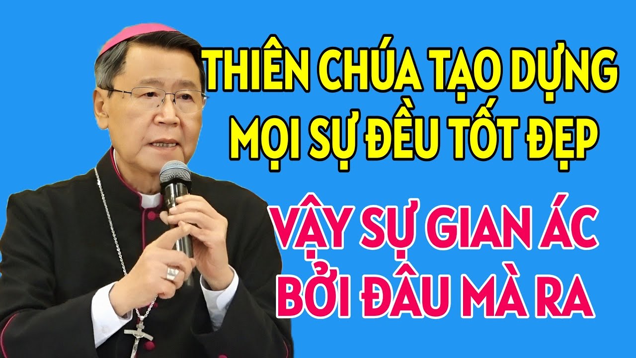 SỰ GIAN ÁC BỞI ĐÂU MÀ RA KHI THIÊN CHÚA TẠO DỰNG MỌI SỰ ĐỀU TỐT ĐẸP. ĐỨC CHA KHẢM GIẢNG MỚI NHẤT