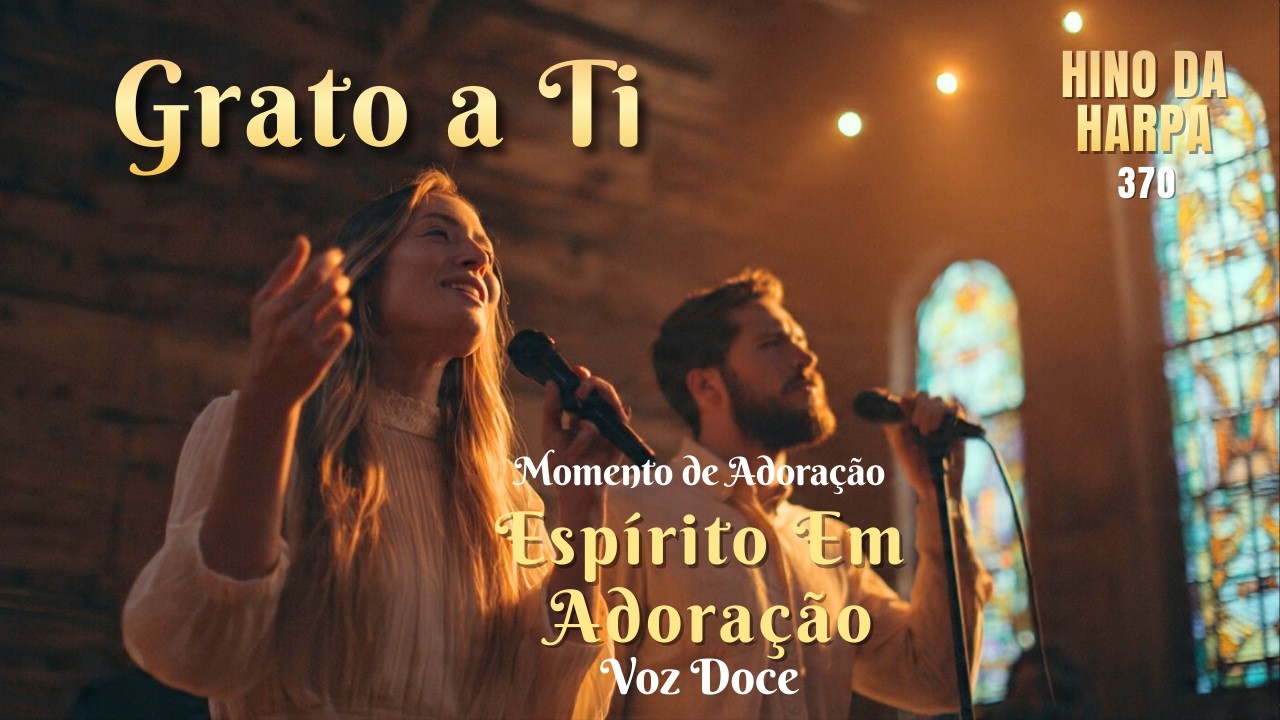 GRATO A TI | Voz Doce, Dueto Lindo | Harpa 370 | Espírito Em Adoração (Letra na Descrição)