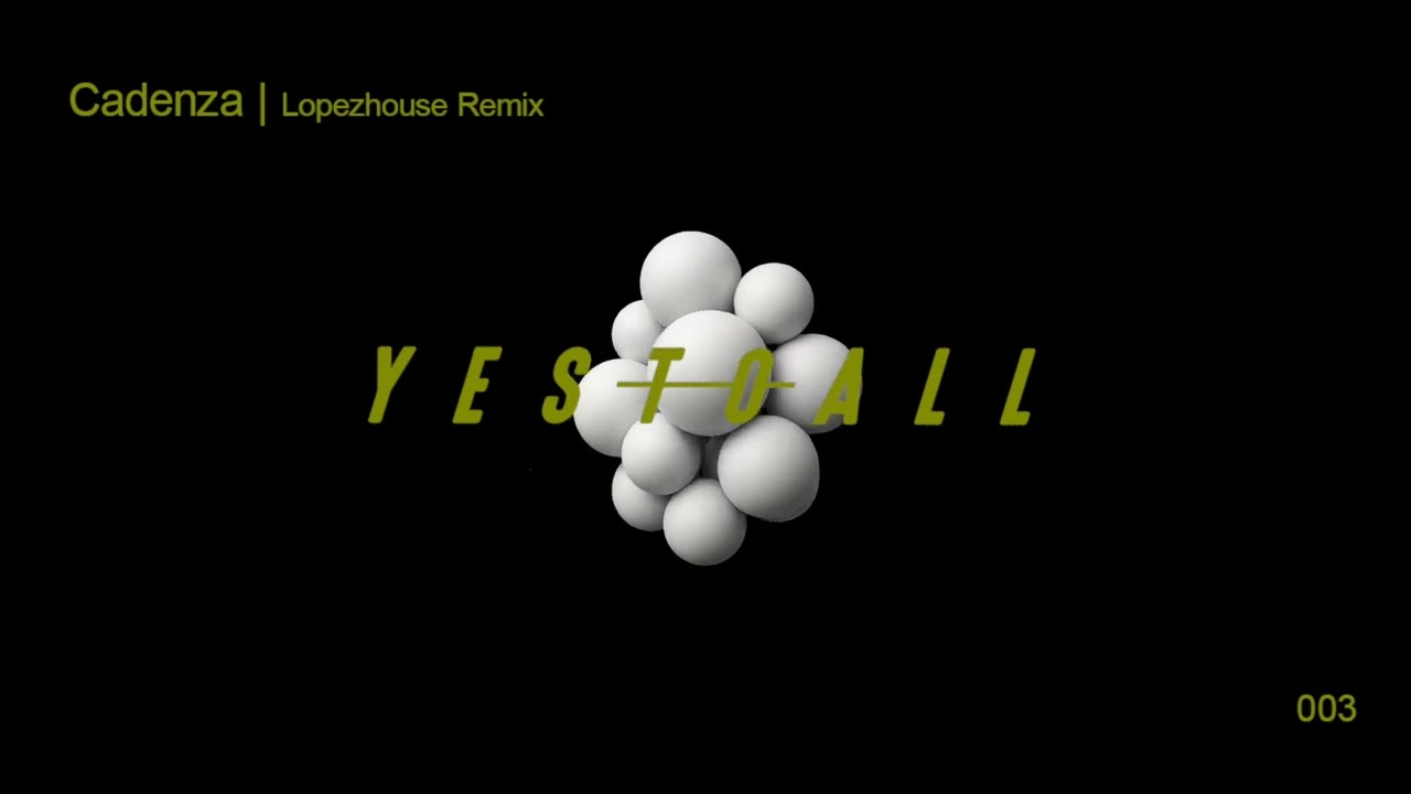 YES TO ALL, D Formation, Alex Medina  - Cadenza  - Lopezhouse Remix