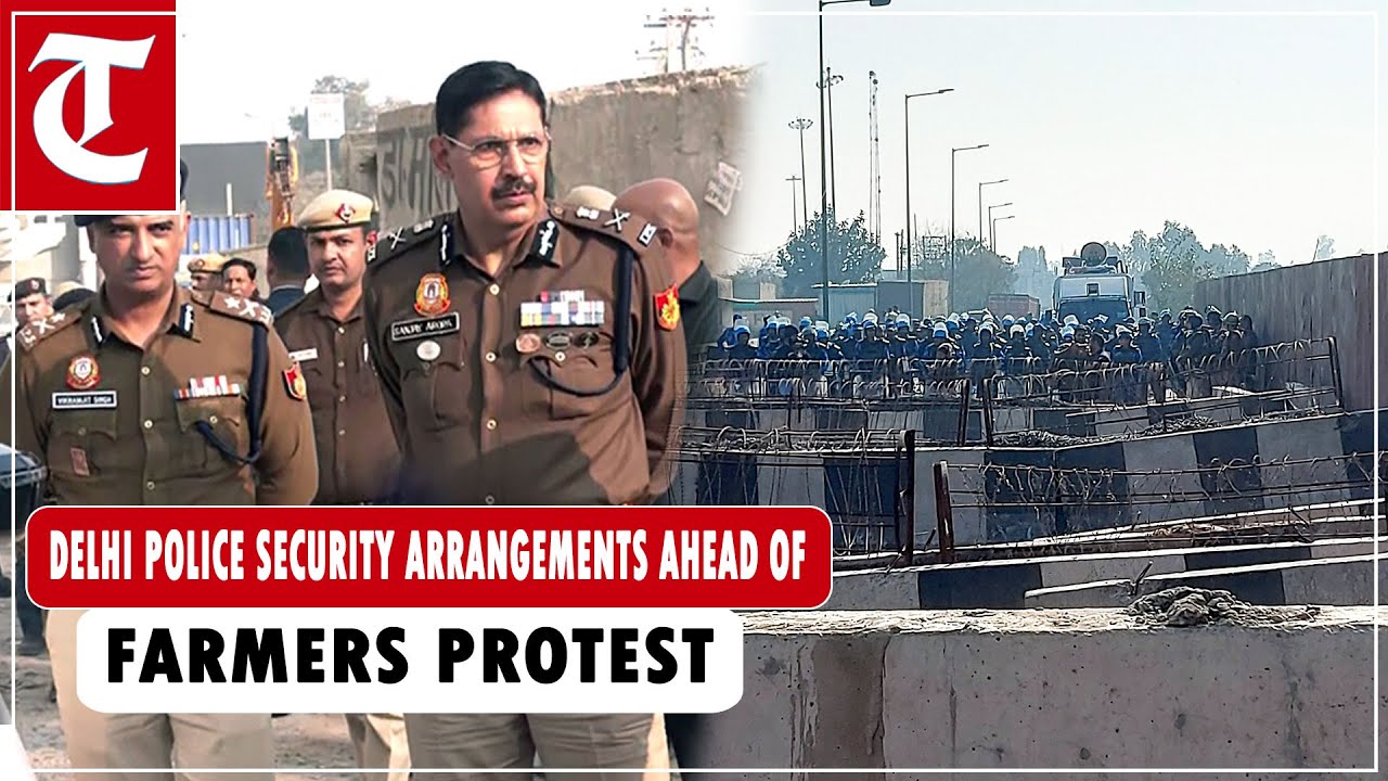 Delhi CP inspects security arrangements at border areas ahead of farmers&rsquo; &lsquo;Dilli Chalo&rsquo; march