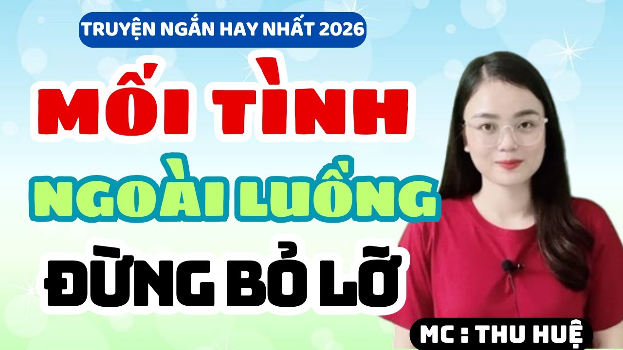 Truyện Ngắn 2026 Mối Tình Ngoài Luồng Đừng Bỏ Lỡ | MC Thu Huệ Kể Chuyện Đêm Khuya