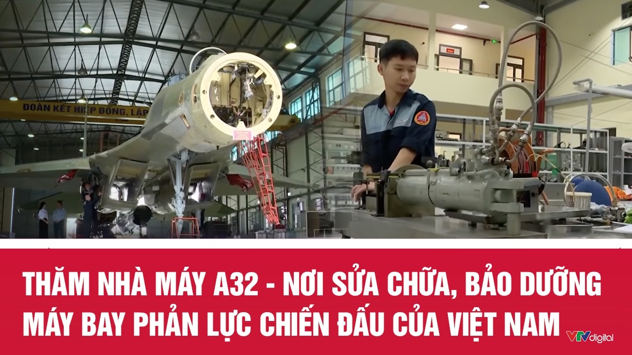 Thăm nhà máy A32 - Nơi sửa chữa, bảo dưỡng máy bay phản lực chiến đấu của Việt Nam | VTV24