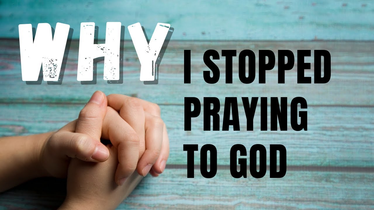 I stopped praying to God