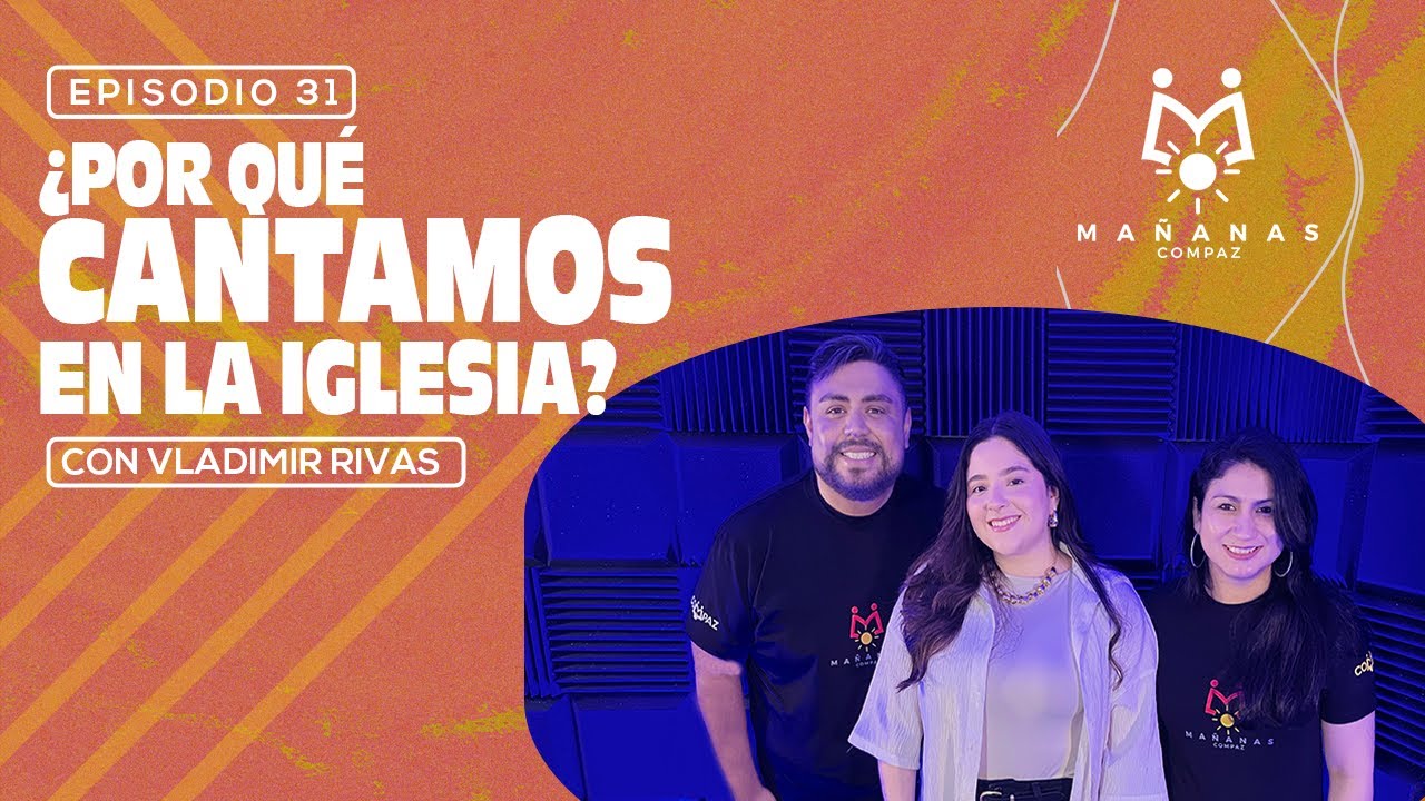 31. ¿Por qué CANTAMOS en la IGLESIA? | Mañanas Compaz | Vladimir Rivas y Vida Real Worship