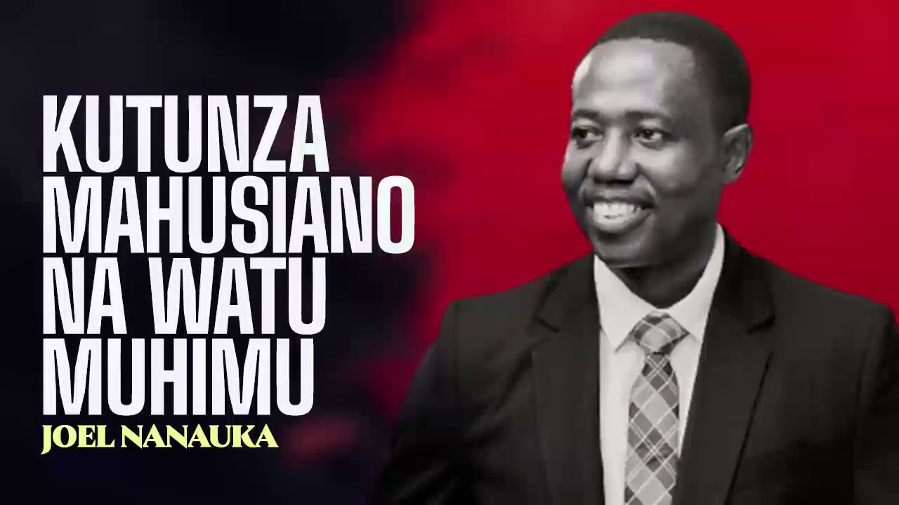 KUTUNZA MAHUSIANO NA WATU MUHIMU - JOEL NANAUKA