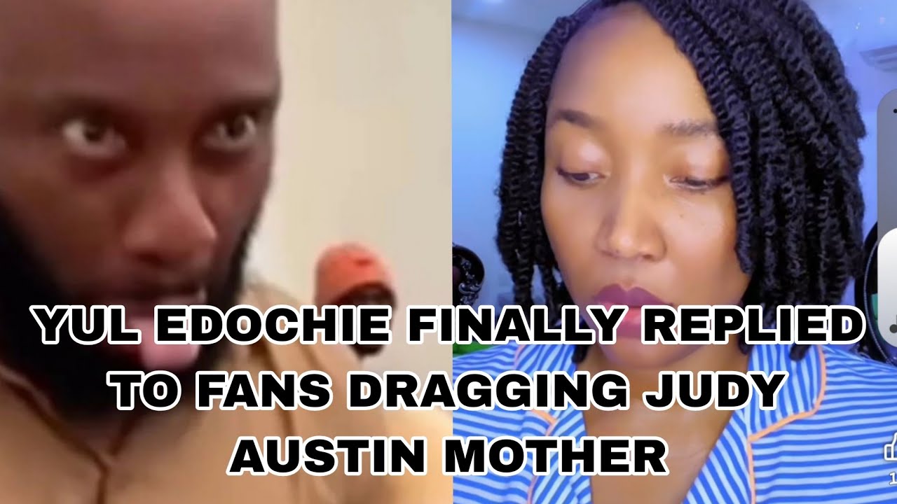 YUL EDOCHIE  FINALLY REPLIED TO THE PEOPLE DRAGGING JUDY AUSTIN MOTHER 