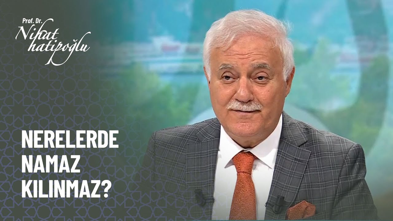 Nerelerde namaz kılınmaz? - Nihat Hatipoğlu 10 Ekim 2021 290. Bölüm