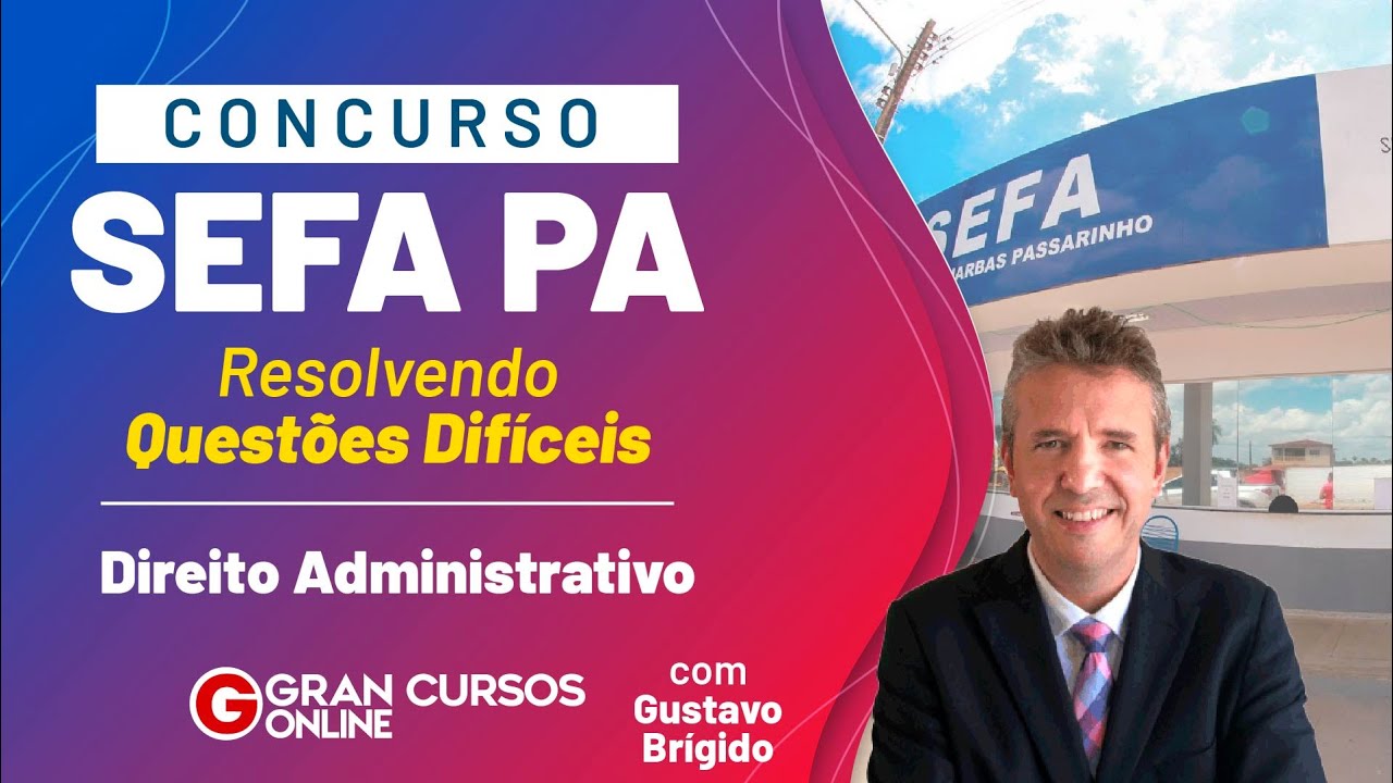 Concurso Sefa PA: Resolvendo Questões Difíceis – Direito Administrativo com Gustavo Brígido