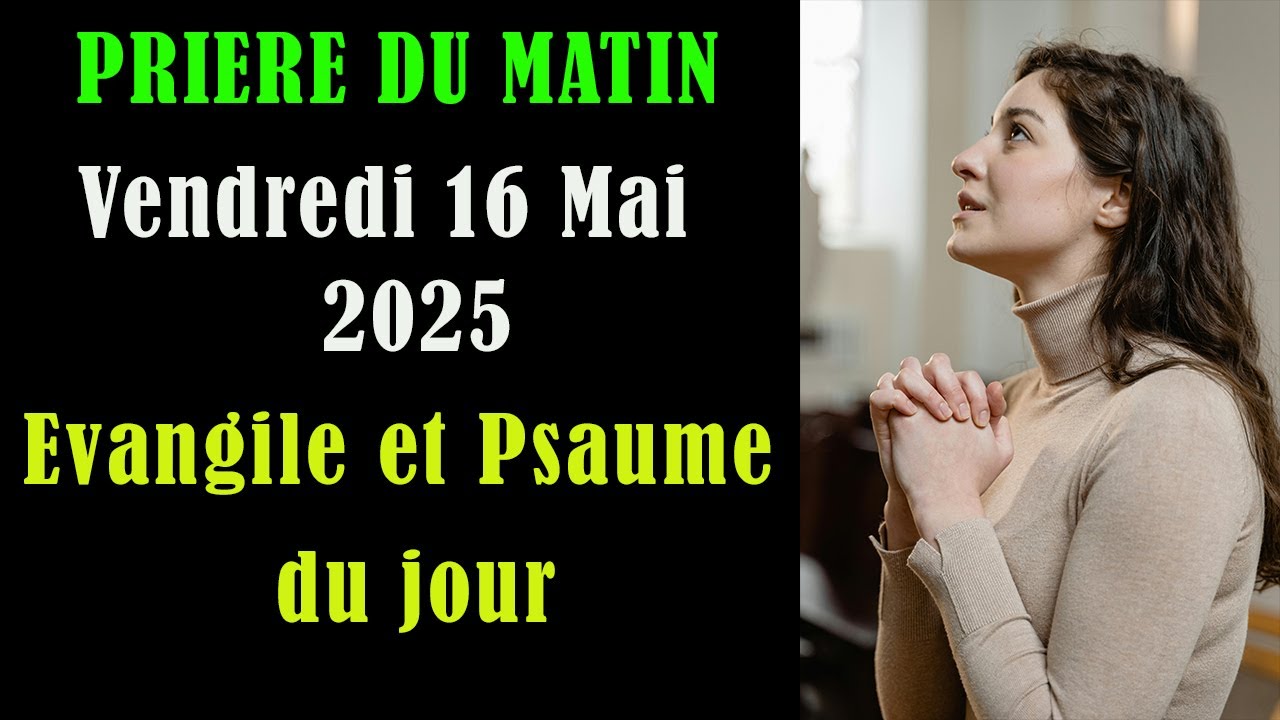 PRIERE DU MATIN - avec Evangile et Psaume du jour.