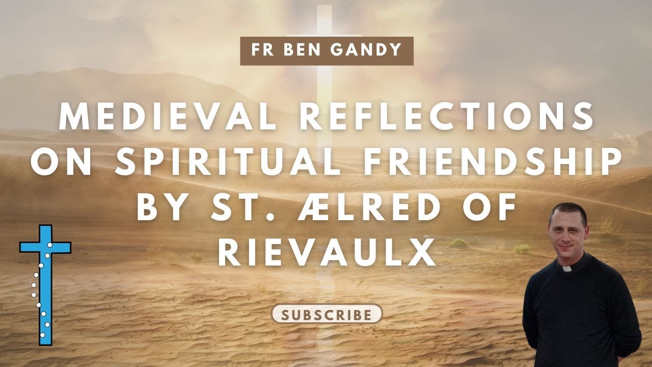 Medieval Reflections on Spiritual Friendship by St. Ælred of Rievaulx - Fr. Ben Gandy